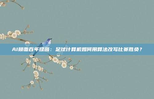 AI颠覆百年绿茵：足球计算机如何用算法改写比赛胜负？