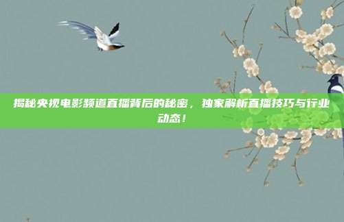 揭秘央视电影频道直播背后的秘密，独家解析直播技巧与行业动态！