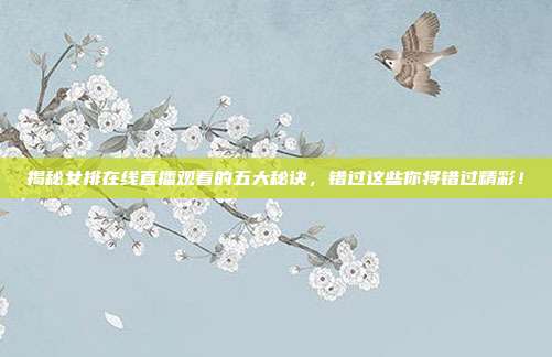 揭秘女排在线直播观看的五大秘诀，错过这些你将错过精彩！
