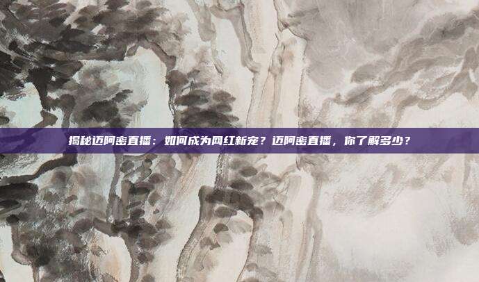 揭秘迈阿密直播:如何成为网红新宠?迈阿密直播,你了解多少?