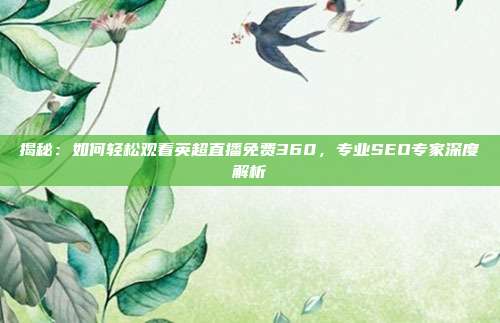 揭秘：如何轻松观看英超直播免费360，专业SEO专家深度解析