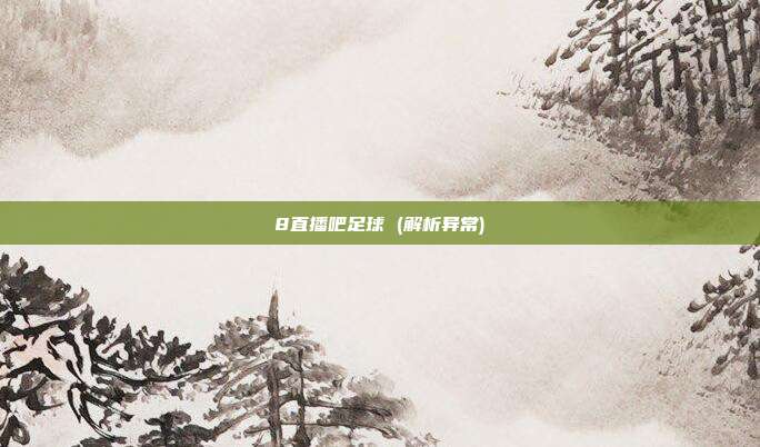8直播吧足球 (解析异常)