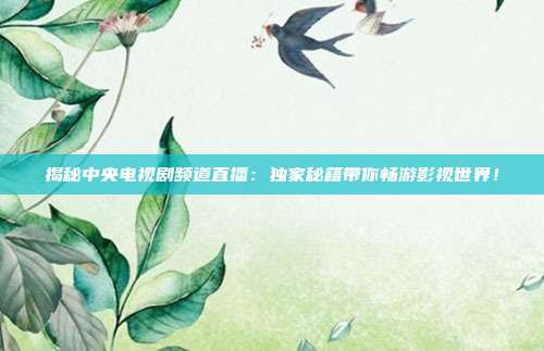揭秘中央电视剧频道直播:独家秘籍带你畅游影视世界!