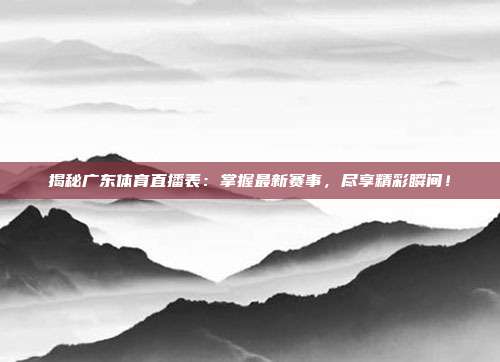 揭秘广东体育直播表：掌握最新赛事，尽享精彩瞬间！