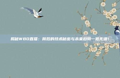 揭秘WBO直播：背后的技术秘密与未来趋势一览无遗！