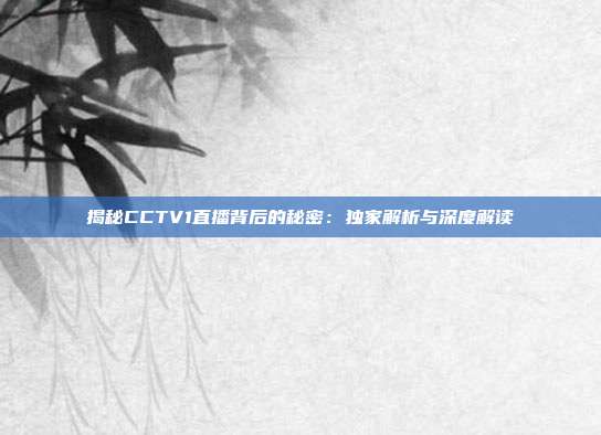 揭秘CCTV1直播背后的秘密：独家解析与深度解读