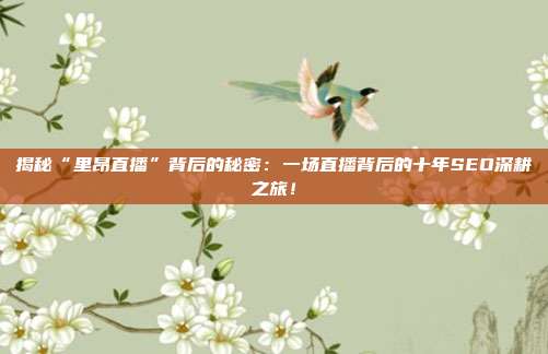 揭秘“里昂直播”背后的秘密:一场直播背后的十年SEO深耕之旅!