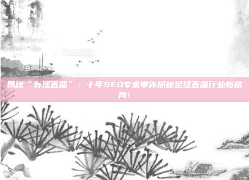 揭秘“有球直播”：十年SEO专家带你探秘足球直播行业新格局！