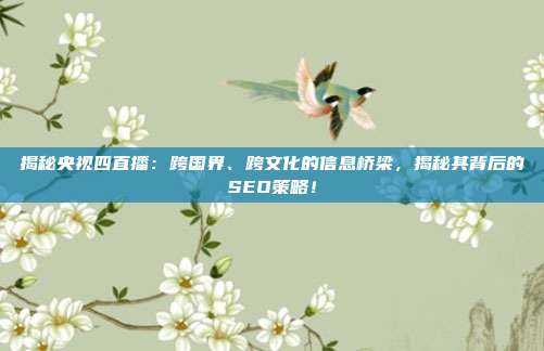 揭秘央视四直播:跨国界、跨文化的信息桥梁,揭秘其背后的SEO策略!