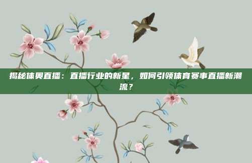 揭秘体奥直播:直播行业的新星,如何引领体育赛事直播新潮流?