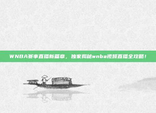 WNBA赛事直播新篇章，独家揭秘wnba视频直播全攻略！