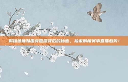 揭秘鲁能和国安直播背后的秘密，独家解析赛事直播趋势！