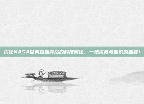 揭秘NASA官网直播背后的科技奥秘，一场视觉与知识的盛宴！