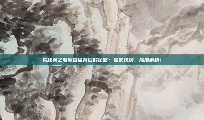 揭秘英乙联赛直播背后的秘密：独家视角，深度解析！