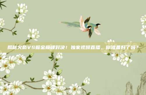 揭秘火箭VS掘金巅峰对决!独家视频直播,你准备好了吗?