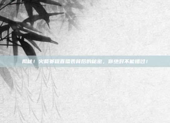 揭秘！火箭赛程直播表背后的秘密，你绝对不能错过！