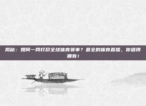 揭秘:如何一网打尽全球体育赛事?最全的体育直播,你值得拥有!