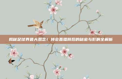 揭秘足球界最大悬念!转会直播背后的秘密与影响全解析