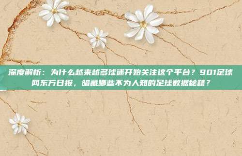 深度解析：为什么越来越多球迷开始关注这个平台？901足球网东方日报，暗藏哪些不为人知的足球数据秘籍？