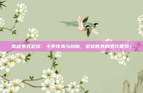 揭秘罗式足球：十年传承与创新，足球世界的罗氏智慧！