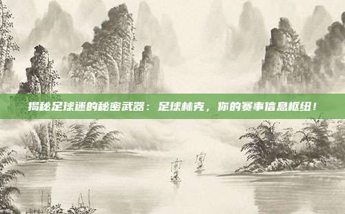 揭秘足球迷的秘密武器:足球林克,你的赛事信息枢纽!
