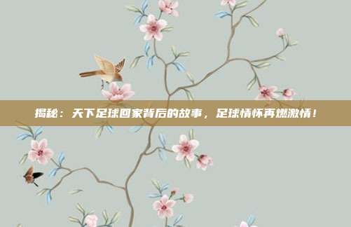 揭秘：天下足球回家背后的故事，足球情怀再燃激情！