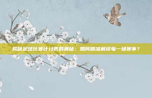 揭秘足球比赛计分表的奥秘：如何精准解读每一场赛事？