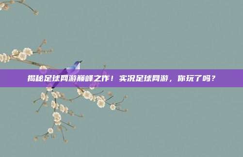 揭秘足球网游巅峰之作！实况足球网游，你玩了吗？