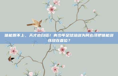 体能跟不上，天才也白搭！青少年足球培训为何必须把体能训练放在首位？