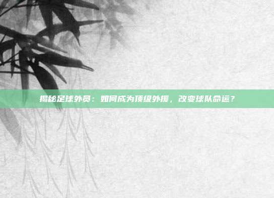 揭秘足球外员:如何成为顶级外援,改变球队命运?