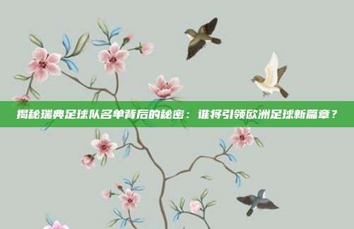 揭秘瑞典足球队名单背后的秘密：谁将引领欧洲足球新篇章？