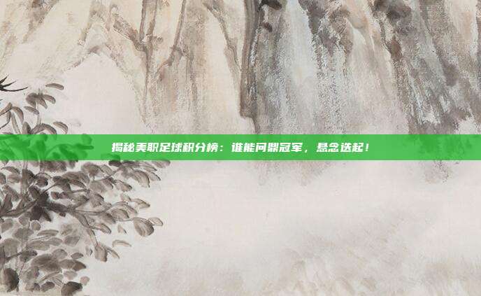 揭秘美职足球积分榜:谁能问鼎冠军,悬念迭起!