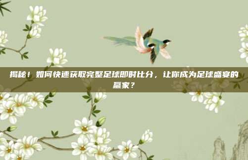 揭秘！如何快速获取完整足球即时比分，让你成为足球盛宴的赢家？