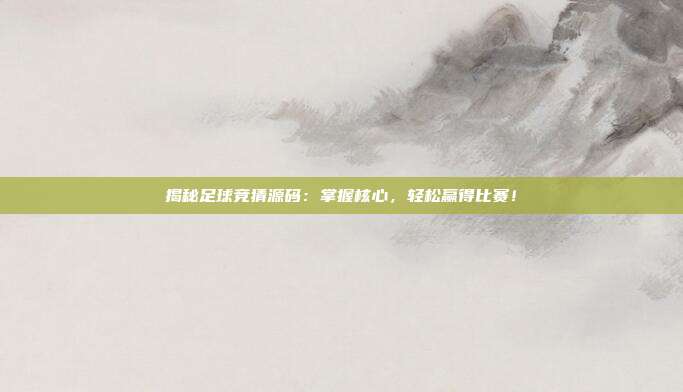 揭秘足球竞猜源码：掌握核心，轻松赢得比赛！