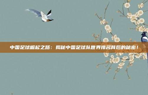 中国足球崛起之路:揭秘中国足球队世界排名背后的秘密!