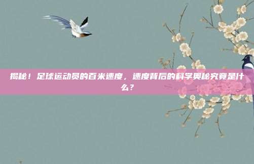 揭秘!足球运动员的百米速度,速度背后的科学奥秘究竟是什么?