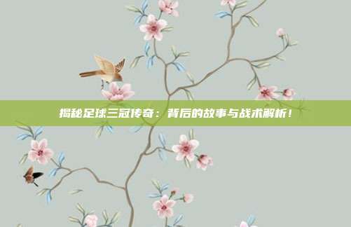 揭秘足球三冠传奇：背后的故事与战术解析！