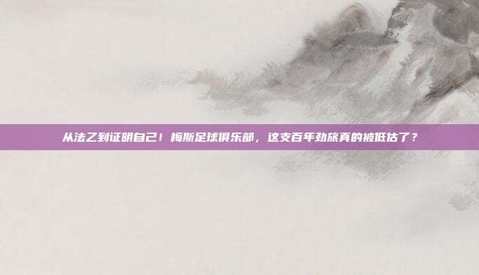 从法乙到证明自己！梅斯足球俱乐部，这支百年劲旅真的被低估了？
