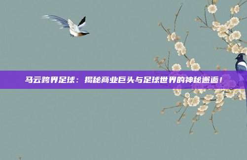 马云跨界足球：揭秘商业巨头与足球世界的神秘邂逅！
