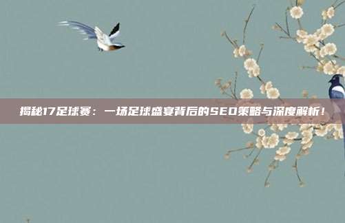 揭秘17足球赛：一场足球盛宴背后的SEO策略与深度解析！