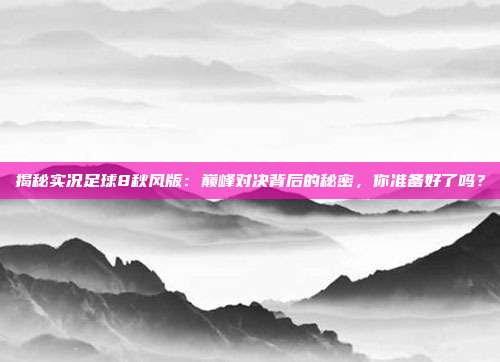揭秘实况足球8秋风版：巅峰对决背后的秘密，你准备好了吗？