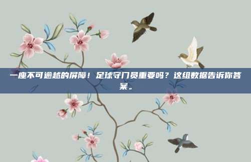 一座不可逾越的屏障！足球守门员重要吗？这组数据告诉你答案。