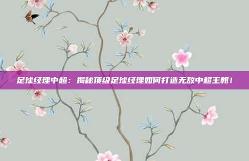足球经理中超：揭秘顶级足球经理如何打造无敌中超王朝！