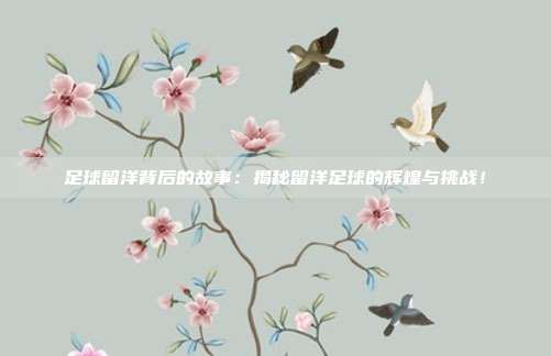 足球留洋背后的故事:揭秘留洋足球的辉煌与挑战!
