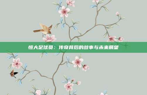 恒大足球员:传奇背后的故事与未来展望