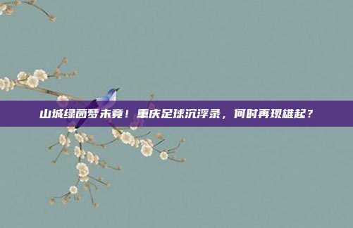 山城绿茵梦未竟！重庆足球沉浮录，何时再现雄起？