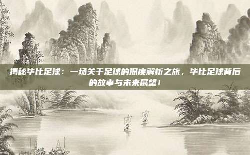 揭秘毕比足球：一场关于足球的深度解析之旅，毕比足球背后的故事与未来展望！