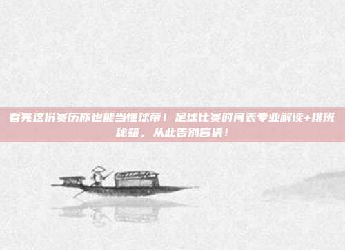 看完这份赛历你也能当懂球帝！足球比赛时间表专业解读+排班秘籍，从此告别盲猜！