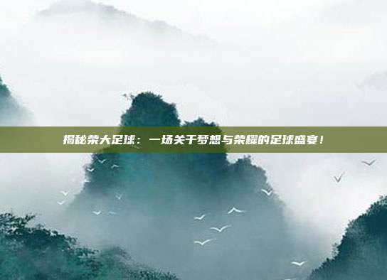 揭秘荣大足球：一场关于梦想与荣耀的足球盛宴！
