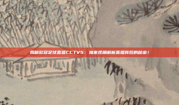 揭秘欧冠足球直播CCTV5:独家视角解析直播背后的秘密!